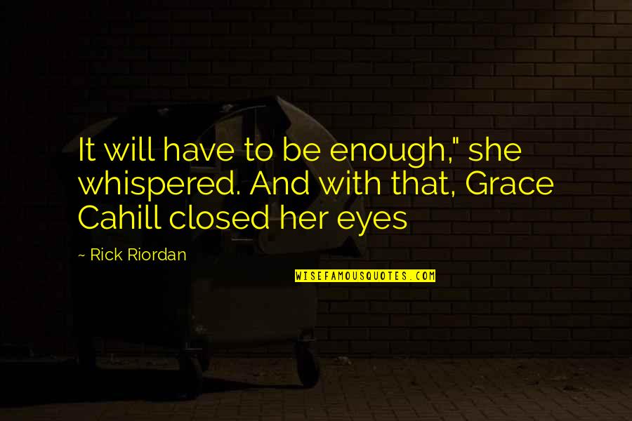 She Will Be Quotes By Rick Riordan: It will have to be enough," she whispered. She Will Be Quotes By Rick Riordan: It will have to be enough," she whispered.