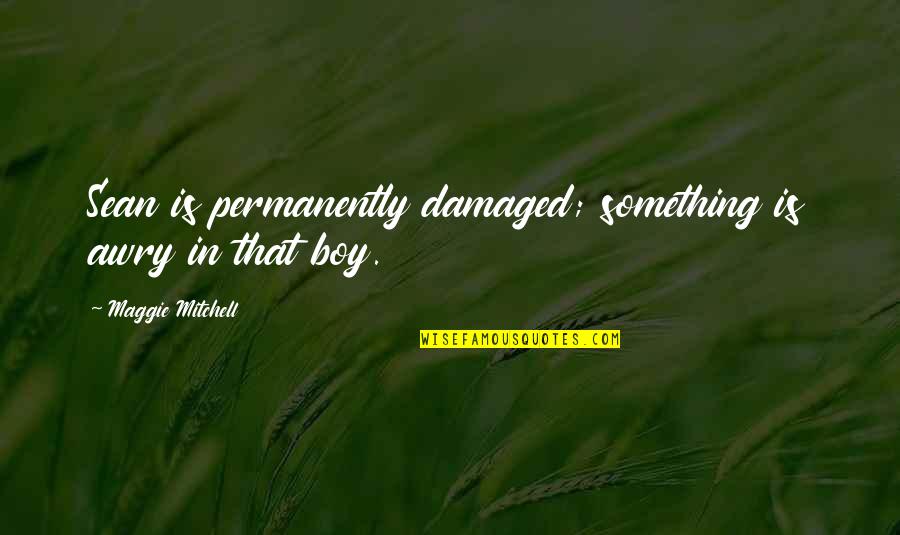 She Will Change The World Quotes By Maggie Mitchell: Sean is permanently damaged; something is awry in She Will Change The World Quotes By Maggie Mitchell: Sean is permanently damaged; something is awry in