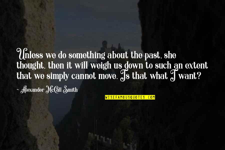 She Will Move On Quotes By Alexander McCall Smith: Unless we do something about the past, she