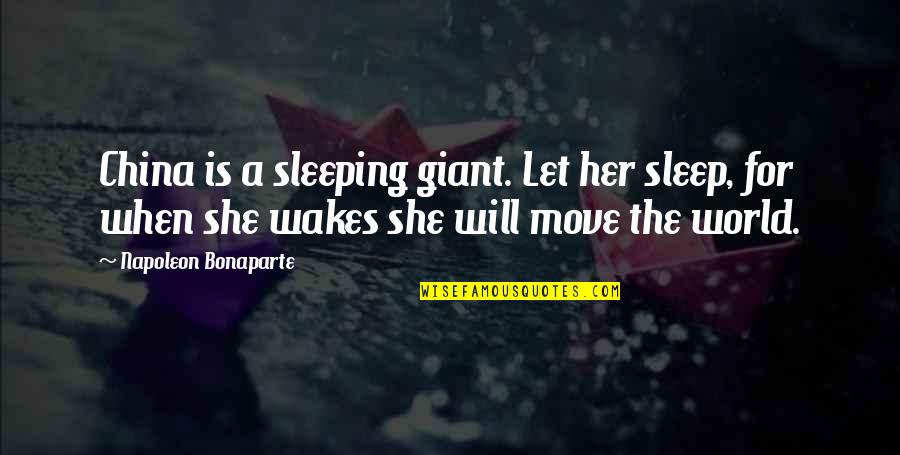She Will Move On Quotes By Napoleon Bonaparte: China is a sleeping giant. Let her sleep,