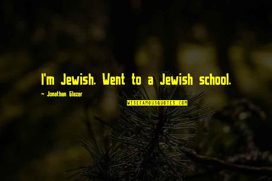 She Will Never Be Mine Quotes By Jonathan Glazer: I'm Jewish. Went to a Jewish school.