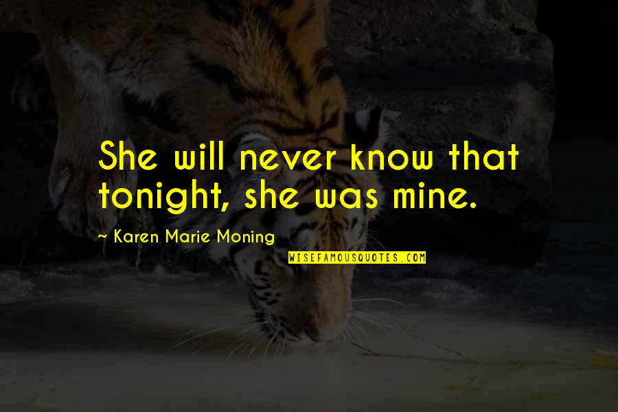 She Will Never Be Mine Quotes By Karen Marie Moning: She will never know that tonight, she was