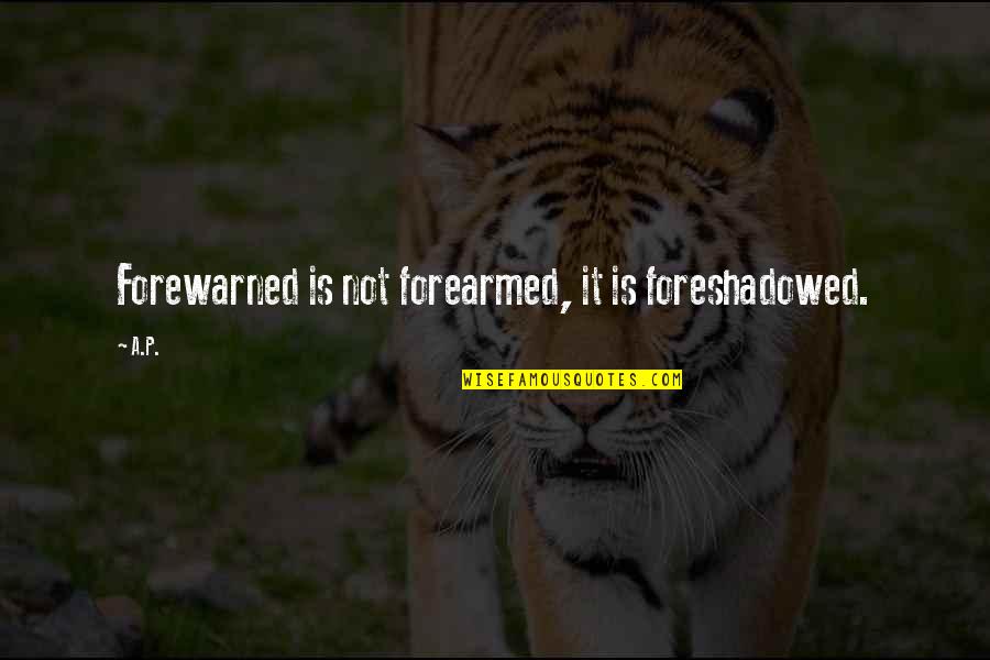 She Will Never Understand My Feelings Quotes By A.P.: Forewarned is not forearmed, it is foreshadowed.