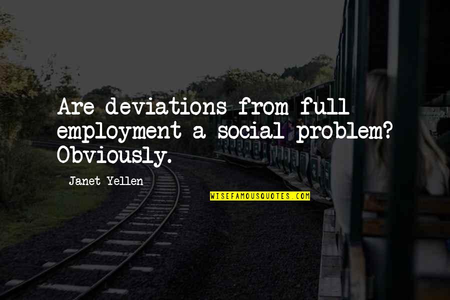 She Will Never Understand My Feelings Quotes By Janet Yellen: Are deviations from full employment a social problem?