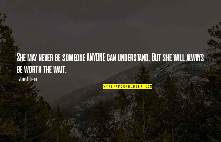 She Will Never Understand Quotes By John A. Heldt: She may never be someone ANYONE can understand.