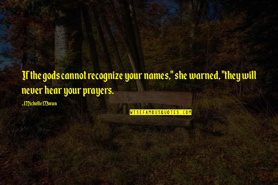 She Will Quotes By Michelle Moran: If the gods cannot recognize your names," she
