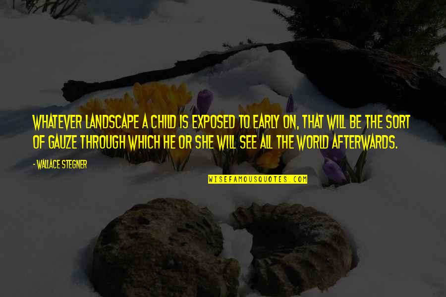 She Will Quotes By Wallace Stegner: Whatever landscape a child is exposed to early