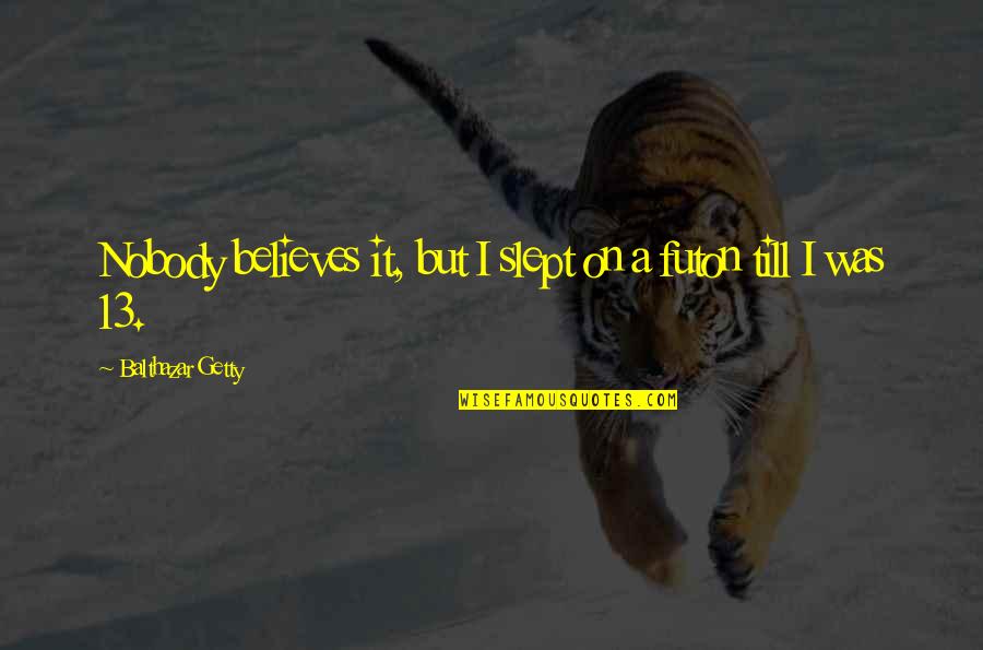 She Will Smile Quotes By Balthazar Getty: Nobody believes it, but I slept on a She Will Smile Quotes By Balthazar Getty: Nobody believes it, but I slept on a