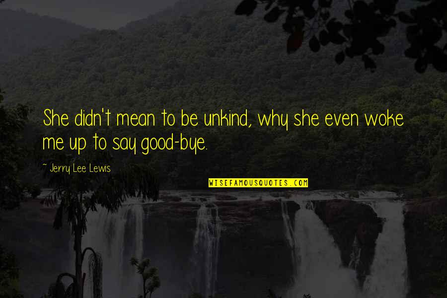 She Woke Up Quotes By Jerry Lee Lewis: She didn't mean to be unkind, why she