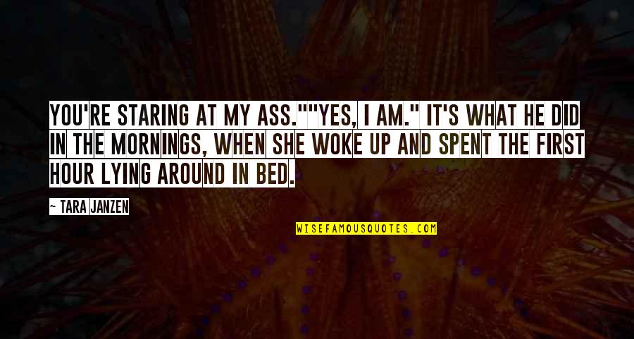 She Woke Up Quotes By Tara Janzen: You're staring at my ass.""Yes, I am." It's