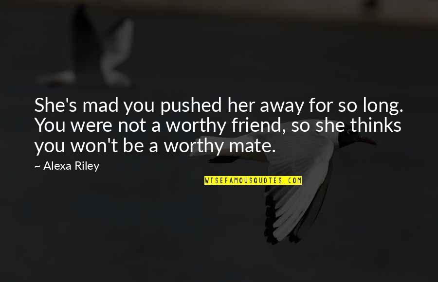 She Won Quotes By Alexa Riley: She's mad you pushed her away for so She Won Quotes By Alexa Riley: She's mad you pushed her away for so