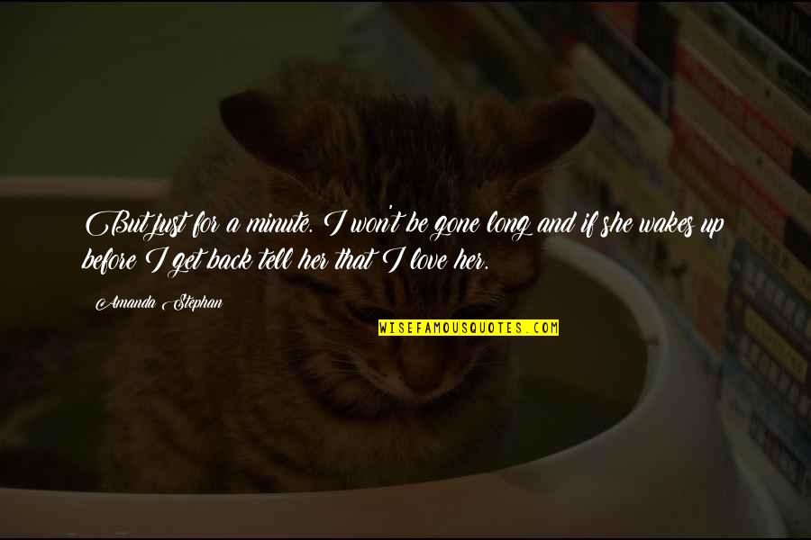 She Won Quotes By Amanda Stephan: But just for a minute. I won't be She Won Quotes By Amanda Stephan: But just for a minute. I won't be