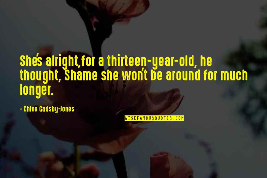 She Won Quotes By Chloe Gadsby-Jones: She's alright,for a thirteen-year-old, he thought, Shame she She Won Quotes By Chloe Gadsby-Jones: She's alright,for a thirteen-year-old, he thought, Shame she