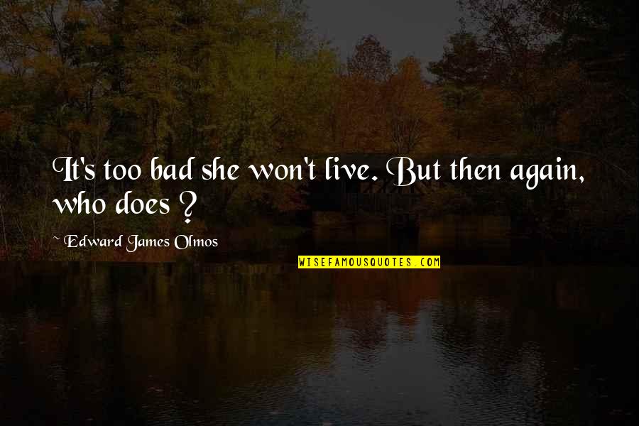 She Won Quotes By Edward James Olmos: It's too bad she won't live. But then She Won Quotes By Edward James Olmos: It's too bad she won't live. But then
