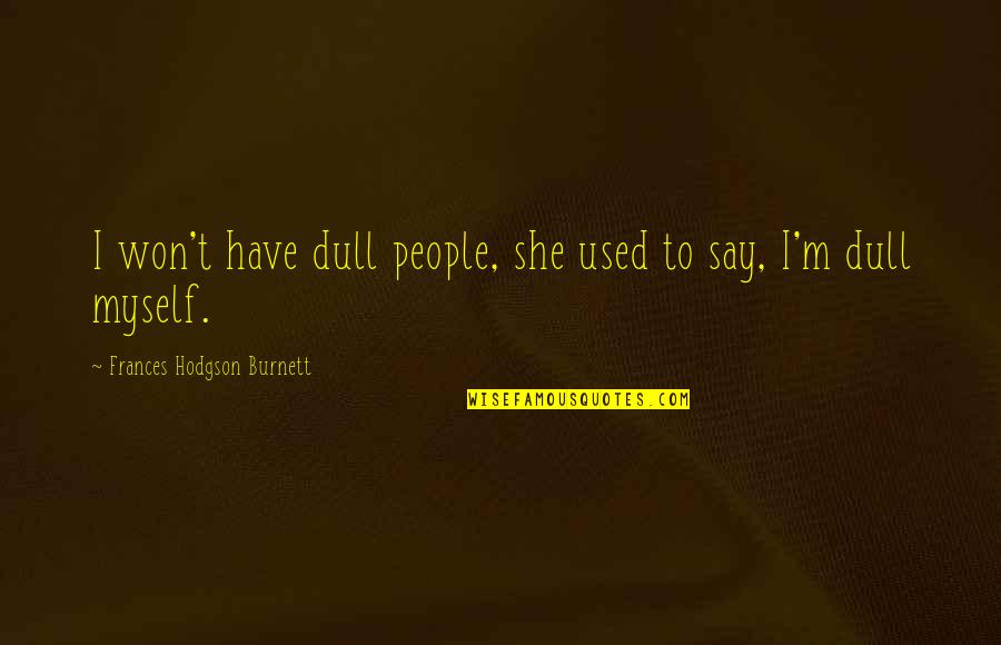 She Won Quotes By Frances Hodgson Burnett: I won't have dull people, she used to She Won Quotes By Frances Hodgson Burnett: I won't have dull people, she used to