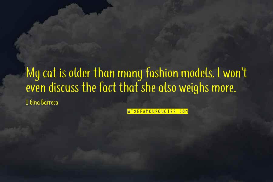 She Won Quotes By Gina Barreca: My cat is older than many fashion models. She Won Quotes By Gina Barreca: My cat is older than many fashion models.