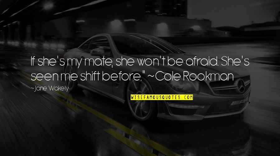 She Won Quotes By Jane Wakely: If she's my mate, she won't be afraid.