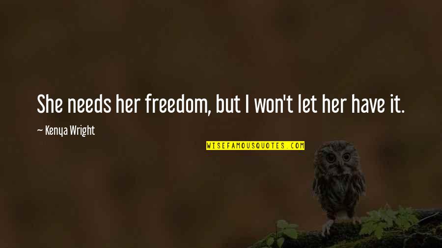 She Won Quotes By Kenya Wright: She needs her freedom, but I won't let She Won Quotes By Kenya Wright: She needs her freedom, but I won't let