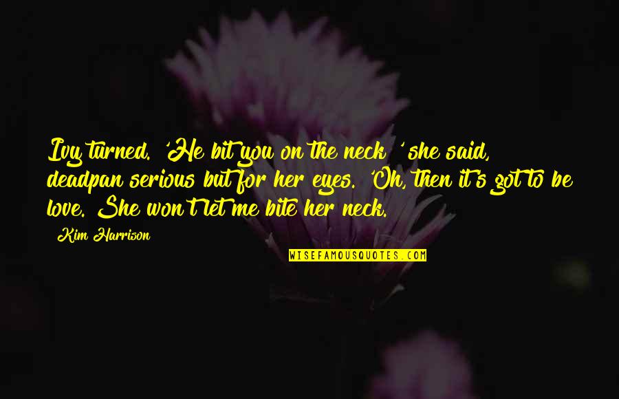 She Won Quotes By Kim Harrison: Ivy turned. 'He bit you on the neck?' She Won Quotes By Kim Harrison: Ivy turned. 'He bit you on the neck?'