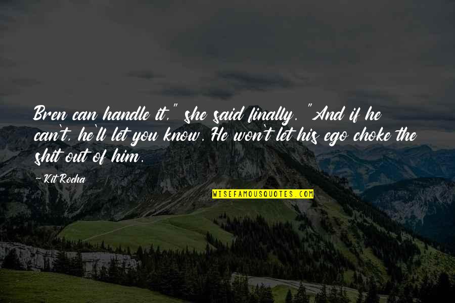 She Won Quotes By Kit Rocha: Bren can handle it," she said finally. "And She Won Quotes By Kit Rocha: Bren can handle it," she said finally. "And
