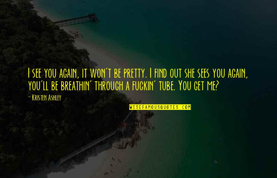 She Won Quotes By Kristen Ashley: I see you again, it won't be pretty. She Won Quotes By Kristen Ashley: I see you again, it won't be pretty.