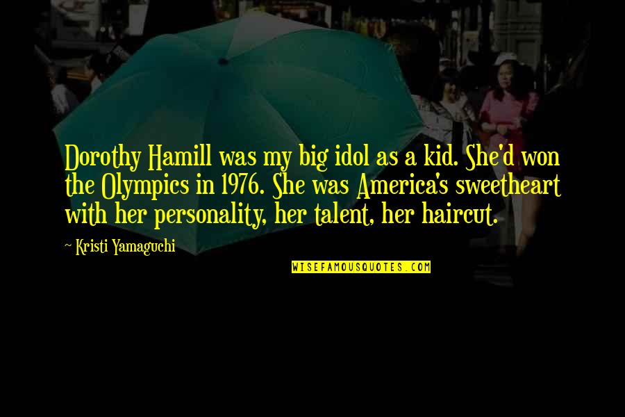 She Won Quotes By Kristi Yamaguchi: Dorothy Hamill was my big idol as a She Won Quotes By Kristi Yamaguchi: Dorothy Hamill was my big idol as a