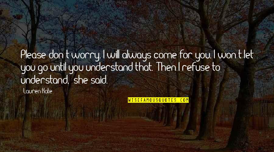 She Won Quotes By Lauren Kate: Please don't worry. I will always come for She Won Quotes By Lauren Kate: Please don't worry. I will always come for