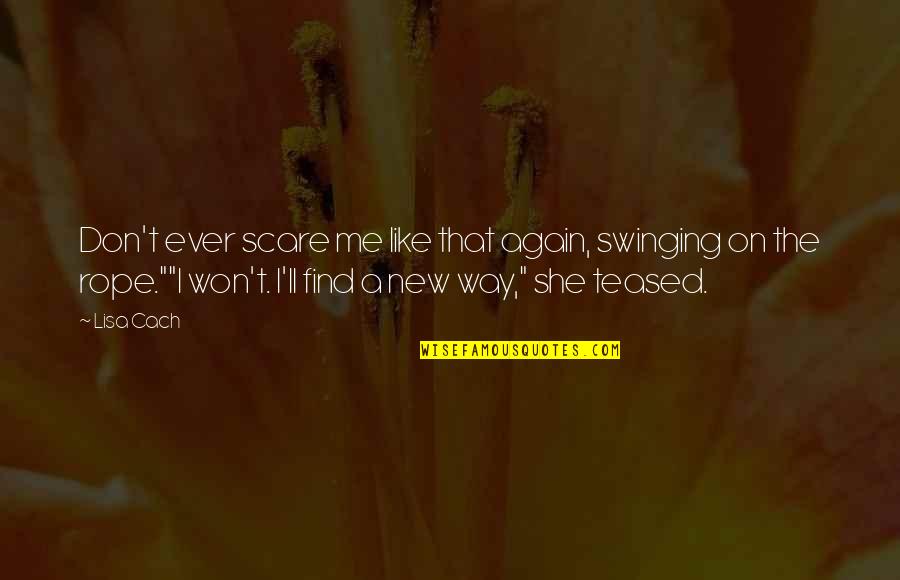 She Won Quotes By Lisa Cach: Don't ever scare me like that again, swinging She Won Quotes By Lisa Cach: Don't ever scare me like that again, swinging