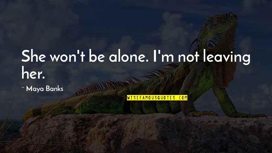 She Won Quotes By Maya Banks: She won't be alone. I'm not leaving her. She Won Quotes By Maya Banks: She won't be alone. I'm not leaving her.