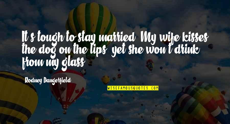 She Won Quotes By Rodney Dangerfield: It's tough to stay married. My wife kisses She Won Quotes By Rodney Dangerfield: It's tough to stay married. My wife kisses