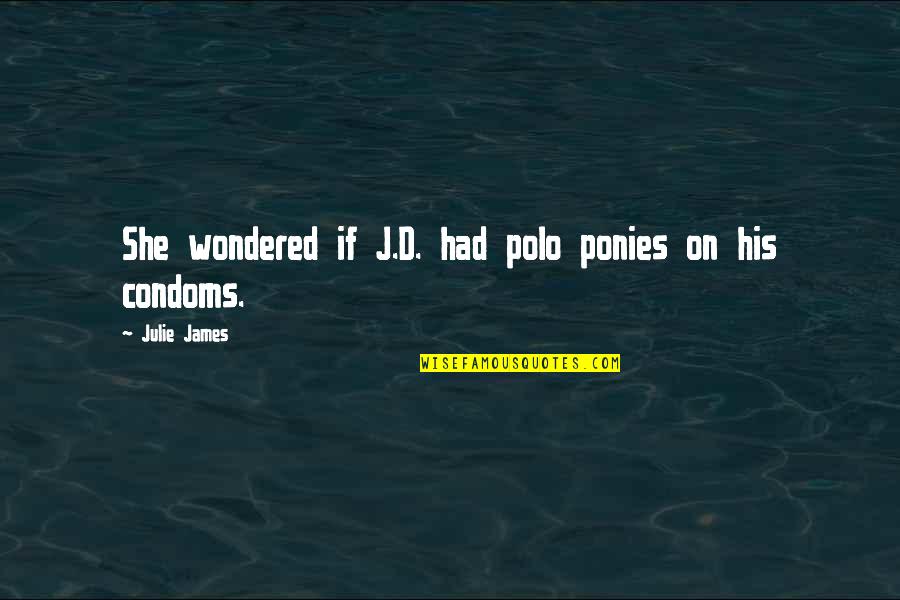 She Wondered Quotes By Julie James: She wondered if J.D. had polo ponies on