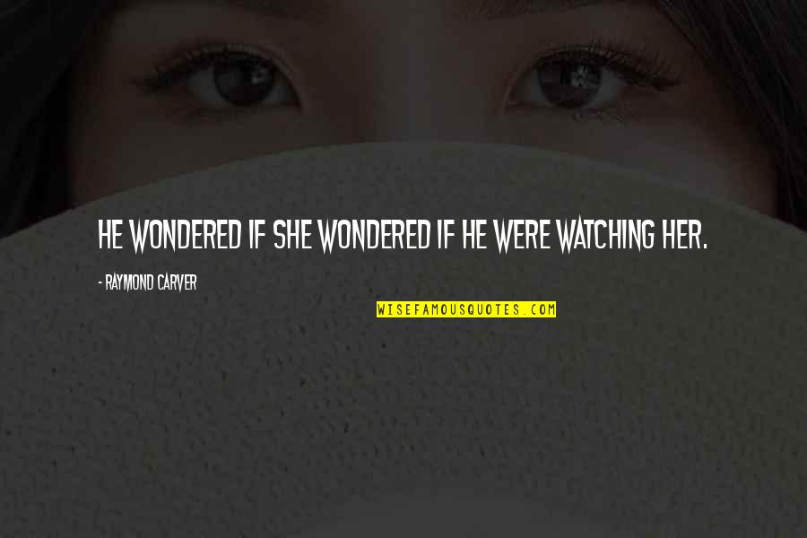 She Wondered Quotes By Raymond Carver: He wondered if she wondered if he were