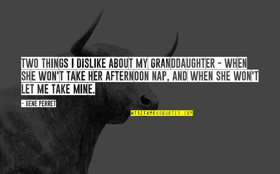 She Won't Be Mine Quotes By Gene Perret: Two things I dislike about my granddaughter -