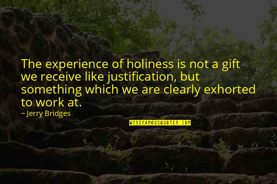 She Wont Quit Quotes By Jerry Bridges: The experience of holiness is not a gift