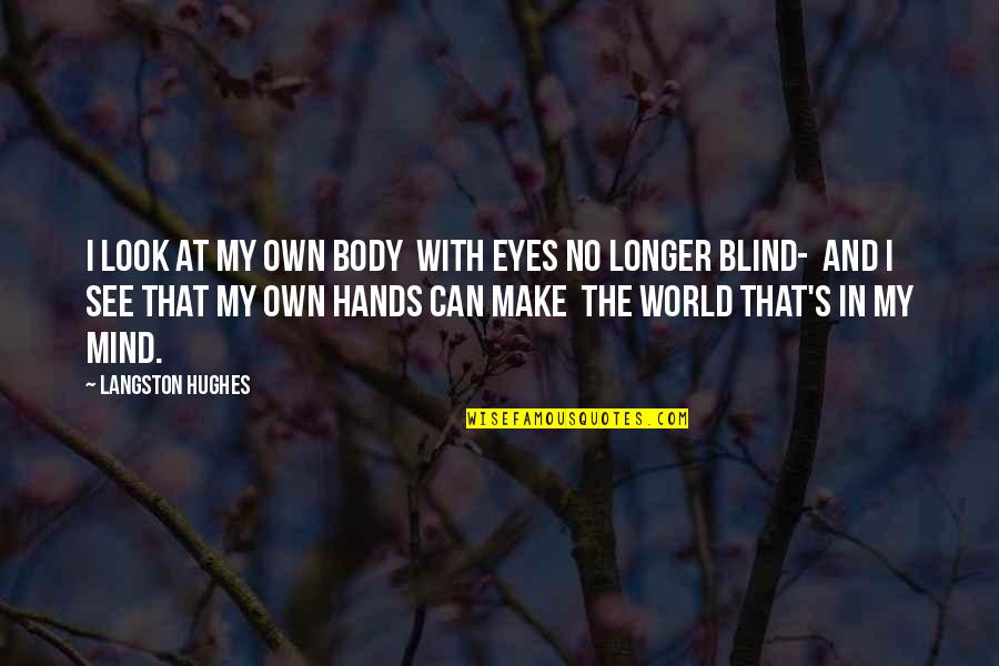 She Wont Quit Quotes By Langston Hughes: I look at my own body With eyes