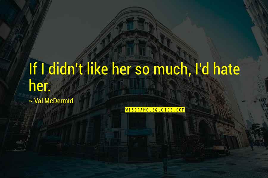 She Wont Quit Quotes By Val McDermid: If I didn't like her so much, I'd