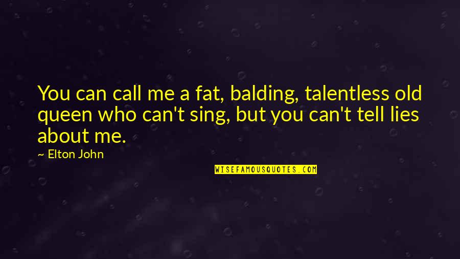She Won't Wait Around Quotes By Elton John: You can call me a fat, balding, talentless