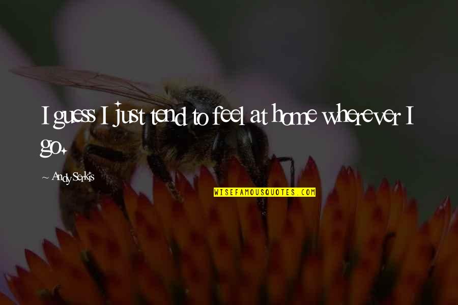 She Would Have Done Anything For You Quotes By Andy Serkis: I guess I just tend to feel at She Would Have Done Anything For You Quotes By Andy Serkis: I guess I just tend to feel at