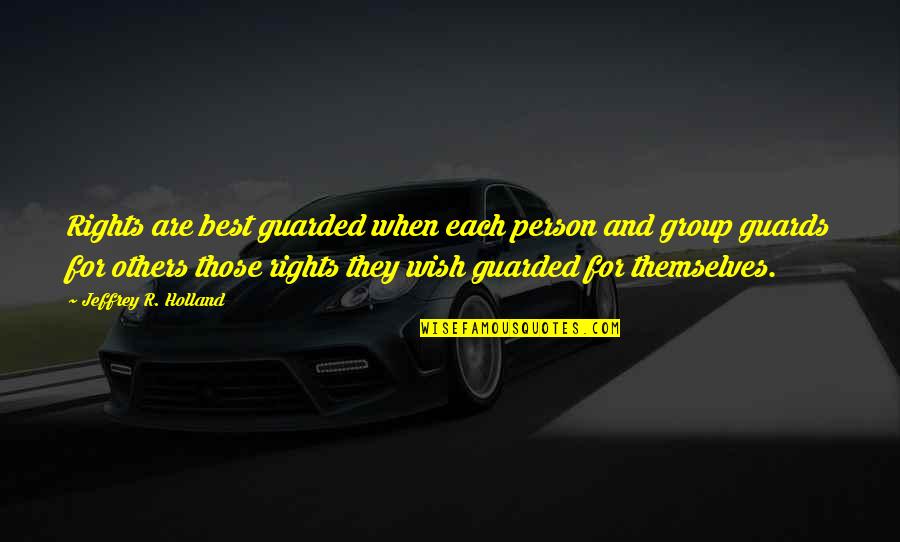 She Wouldn't Be Gone Quotes By Jeffrey R. Holland: Rights are best guarded when each person and