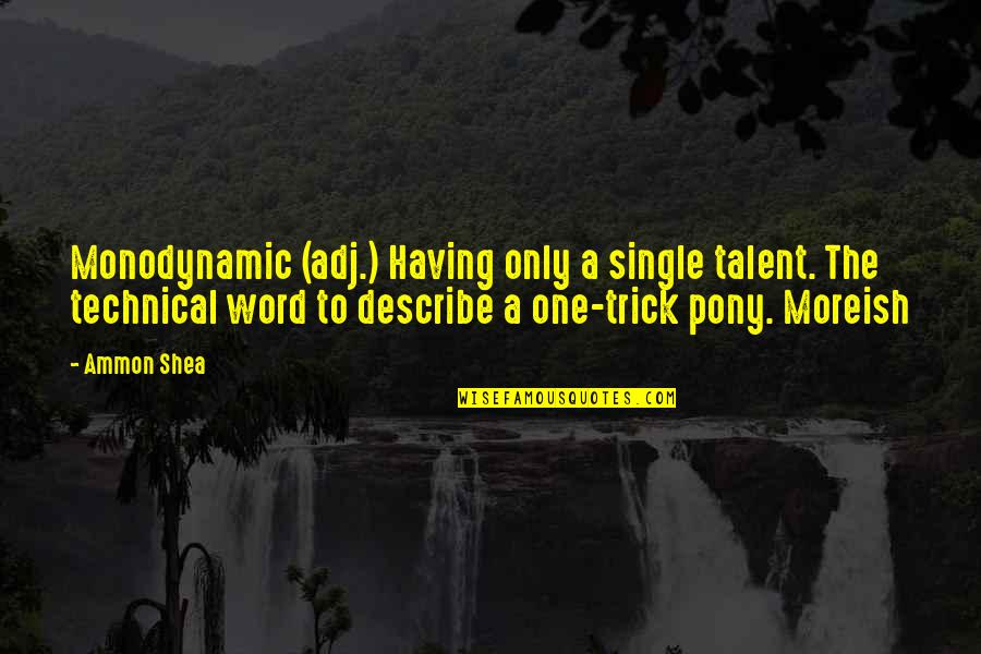 Shea Quotes By Ammon Shea: Monodynamic (adj.) Having only a single talent. The Shea Quotes By Ammon Shea: Monodynamic (adj.) Having only a single talent. The