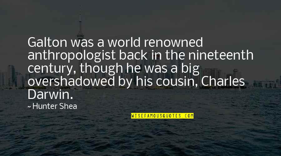 Shea Quotes By Hunter Shea: Galton was a world renowned anthropologist back in Shea Quotes By Hunter Shea: Galton was a world renowned anthropologist back in