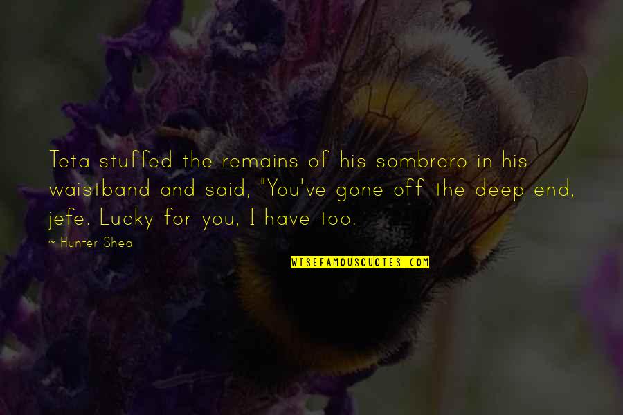 Shea Quotes By Hunter Shea: Teta stuffed the remains of his sombrero in Shea Quotes By Hunter Shea: Teta stuffed the remains of his sombrero in