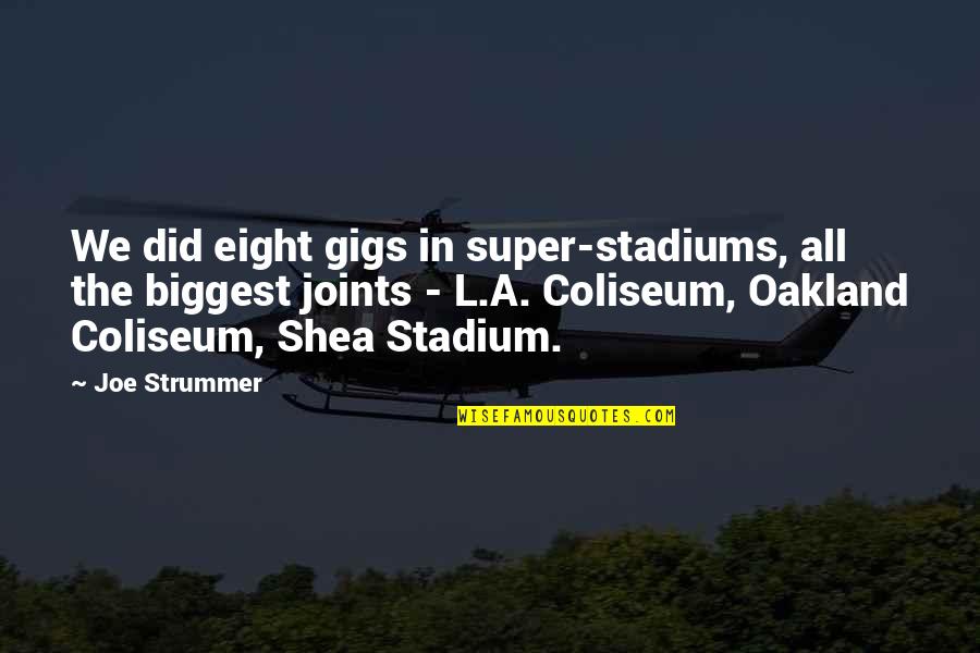 Shea Quotes By Joe Strummer: We did eight gigs in super-stadiums, all the Shea Quotes By Joe Strummer: We did eight gigs in super-stadiums, all the