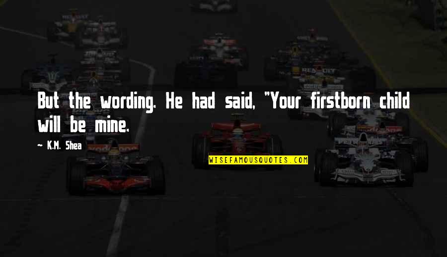Shea Quotes By K.M. Shea: But the wording. He had said, "Your firstborn