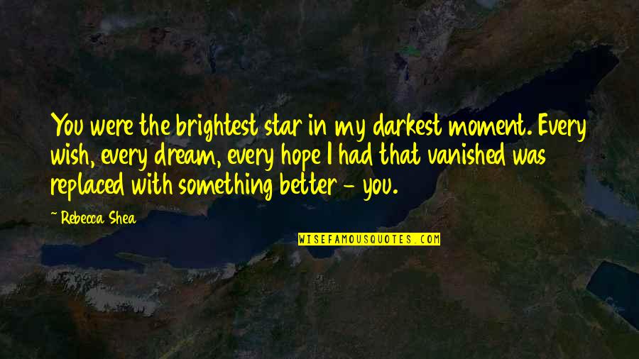 Shea Quotes By Rebecca Shea: You were the brightest star in my darkest Shea Quotes By Rebecca Shea: You were the brightest star in my darkest