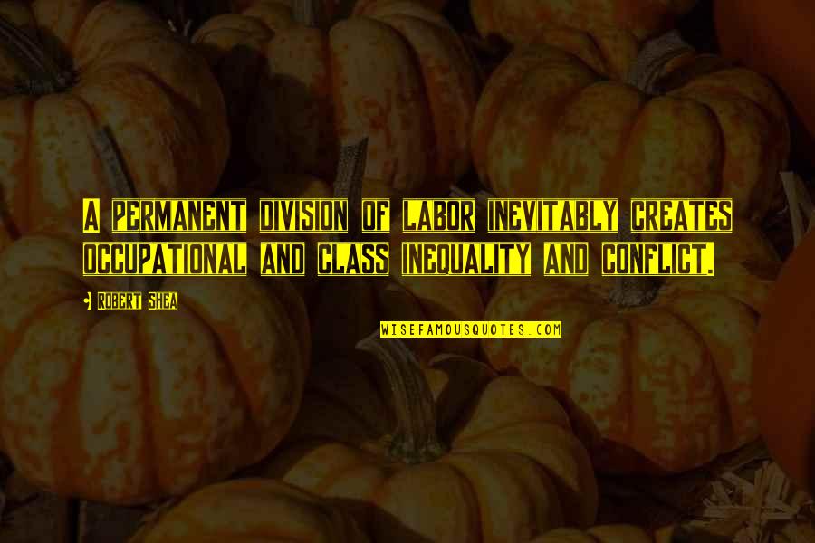 Shea Quotes By Robert Shea: A permanent division of labor inevitably creates occupational Shea Quotes By Robert Shea: A permanent division of labor inevitably creates occupational