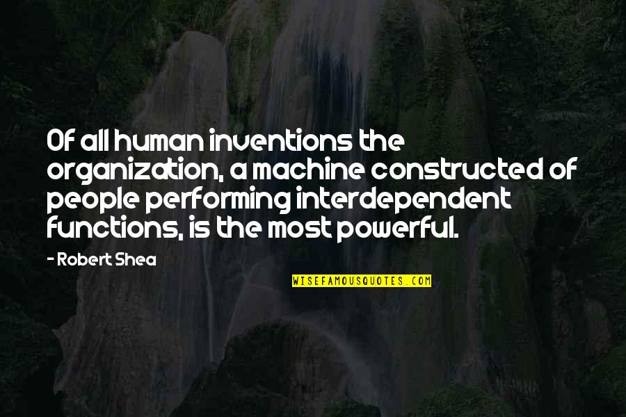 Shea Quotes By Robert Shea: Of all human inventions the organization, a machine Shea Quotes By Robert Shea: Of all human inventions the organization, a machine