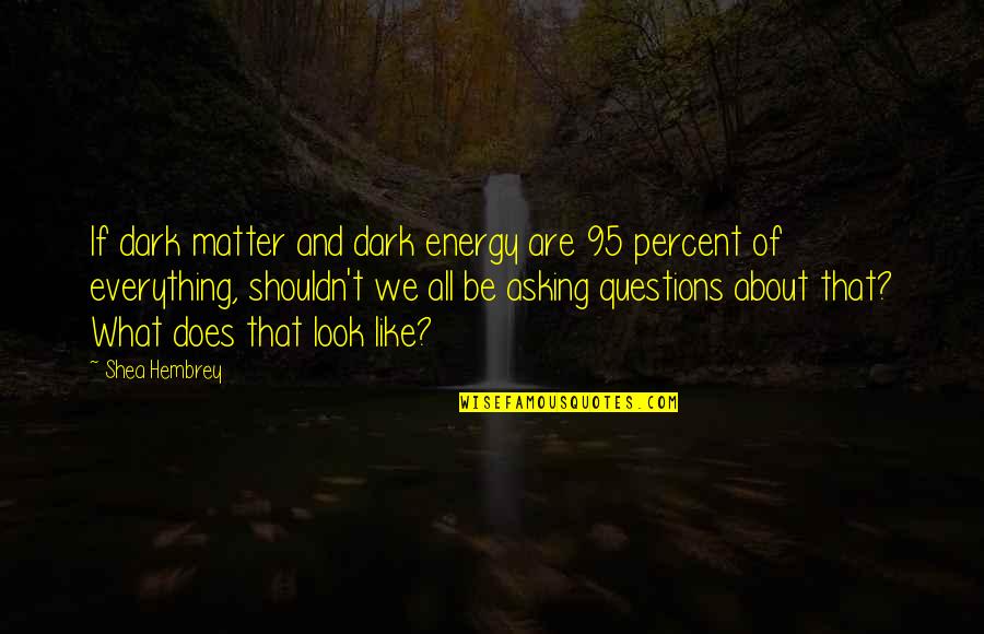 Shea Quotes By Shea Hembrey: If dark matter and dark energy are 95 Shea Quotes By Shea Hembrey: If dark matter and dark energy are 95