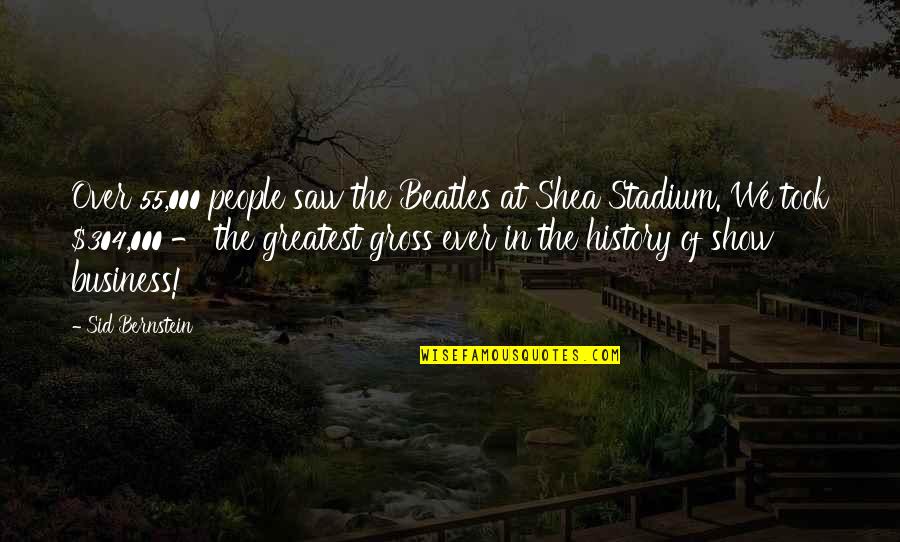 Shea Quotes By Sid Bernstein: Over 55,000 people saw the Beatles at Shea Shea Quotes By Sid Bernstein: Over 55,000 people saw the Beatles at Shea