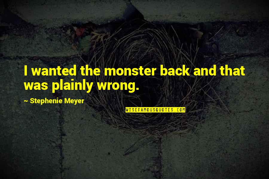 Shea Quotes By Stephenie Meyer: I wanted the monster back and that was Shea Quotes By Stephenie Meyer: I wanted the monster back and that was